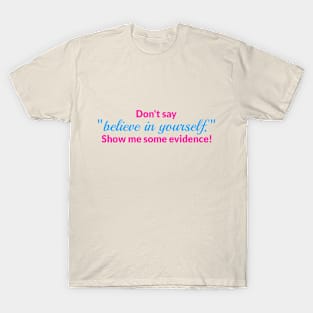 Don't say "believe in yourself" T-Shirt